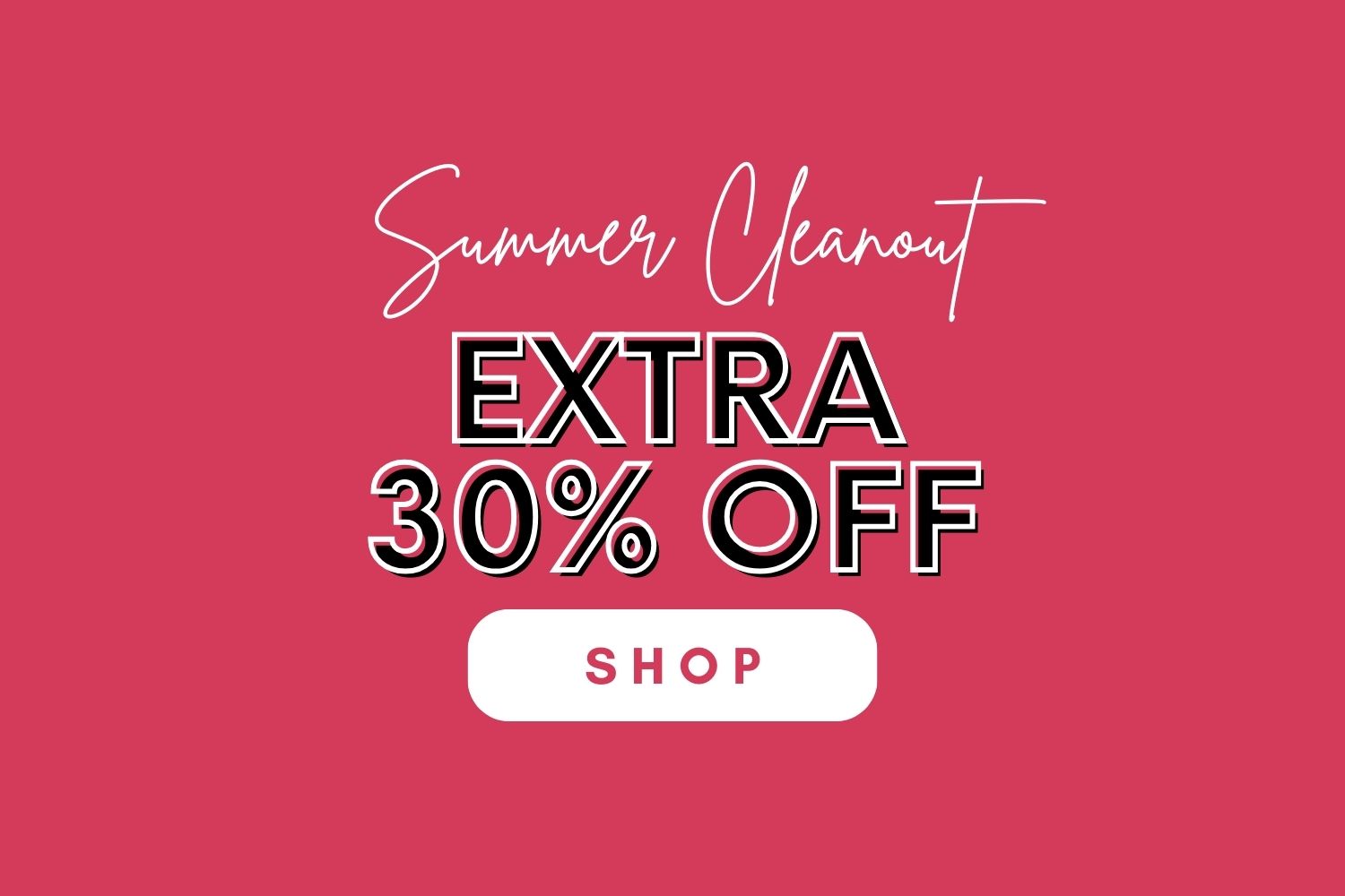 Summer Cleanout Extra 30% Off SHOP